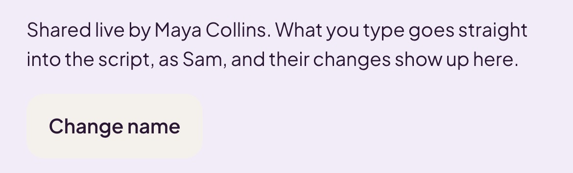 On a phone, a lilac strip above the script reads: Shared live by Maya Collins. What you type goes straight into the script, as Sam, and their changes show up here. A Change name button sits below.